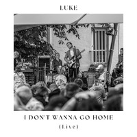 Luke - I Don't Wanna Go Home (Live)