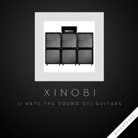 Xinobi - (I Hate the Sound Of) Guitars