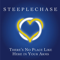 STEEPLECHASE - There's No Place Like Here in Your Arms