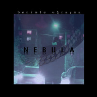 Nebula - Benimle Uğraşma