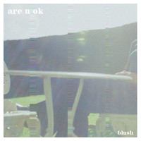 Blush - Are U Ok