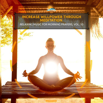 Various Artists - Increase Willpower Through Meditation - Relaxing Music for Morning Prayers, Vol. 10