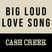 Cash Creek - Big Loud Love Song