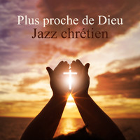Easy Jazz Instrumentals Academy - Plus proche de Dieu: Musique instrumentale de jazz chrétien pour louer et adorer le Seigneur