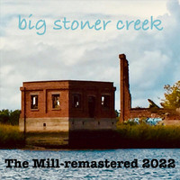 Big Stoner Creek - The Mill (Remastered 2022)