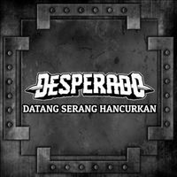 DESPERADO - Desperado Datang Serang Hancurkan