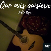 Pablo Reyes - Que más quisiera