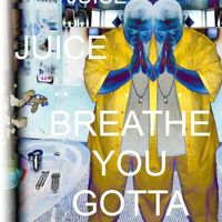 Juice - Breathe (You Gotta) (Explicit)