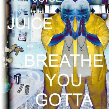 Juice - Breathe (You Gotta) (Explicit)