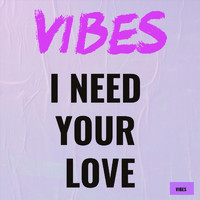 Vibes - I Need Your Love