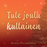 Annina Puumalainen - Tule joulu kultainen