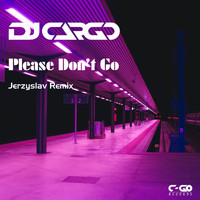 Dj Cargo - Please Don't Go (Jerzyslav Remix)