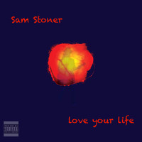 Sam Stoner - Love Your Life (Explicit)