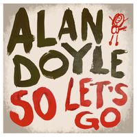 Alan Doyle - So Let's Go
