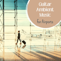 Anxiety Relief - Guitar Ambient Music for Airports