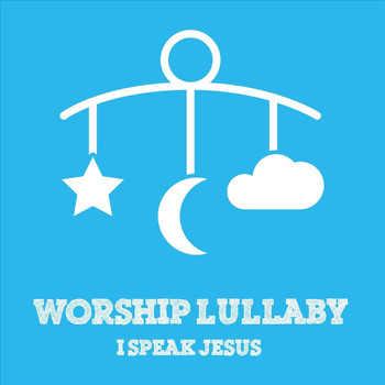 Worship Lullaby - I Speak Jesus