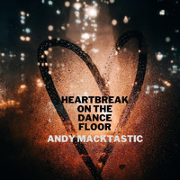 Andy Macktastic - Heartbreak on the Dancefloor