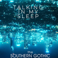 The Southern Gothic - Talking in My Sleep