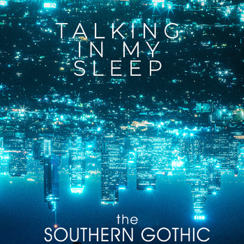 The Southern Gothic - Talking in My Sleep