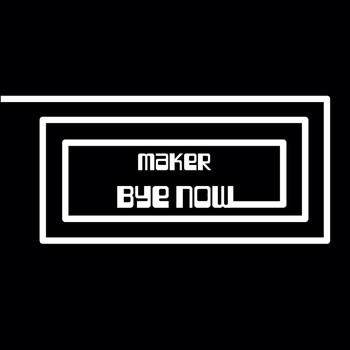 Maker - Bye Now (Explicit)