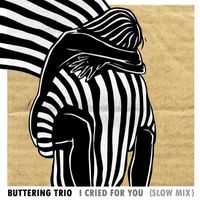 Buttering Trio - I Cried For You (Slow Mix)