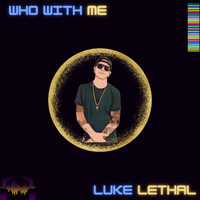 Luke Lethal - Who With Me
