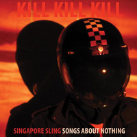Singapore Sling - Kill Kill Kill (Songs About Nothing) (Explicit)