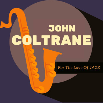 John Coltrane - For The Love Of Jazz (Explicit)