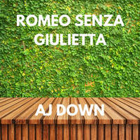 Romeo Senza Giulietta - AJ DOWN