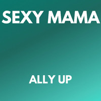 Sexy Mama - ALLY UP