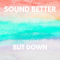 Sound Better - BUT DOWN