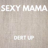 Sexy Mama - DERT UP