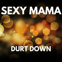 Sexy Mama - DURT DOWN