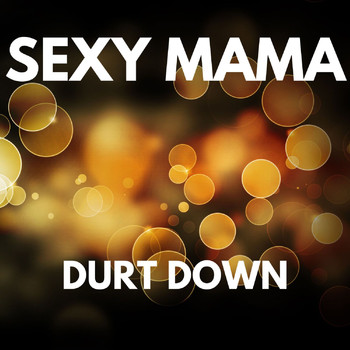 Sexy Mama - DURT DOWN