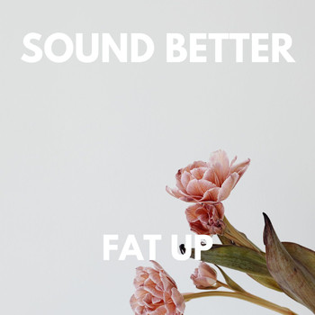 Sound Better - FAT UP