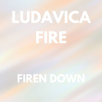 Ludovica Fire - FIREN DOWN