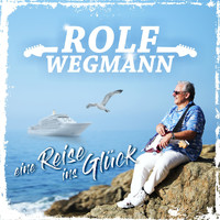 Rolf Wegmann - Eine Reise ins Glück