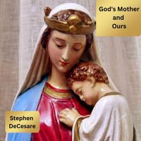 Stephen DeCesare - God's Mother and Ours