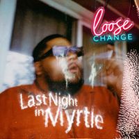 Loose Change - Last Night in Myrtle (Explicit)