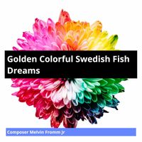 Composer Melvin Fromm Jr - Golden Colorful Swedish Fish Dreams