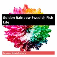 Composer Melvin Fromm Jr - Golden Rainbow Swedish Fish Life