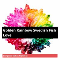 Composer Melvin Fromm Jr - Golden Rainbow Swedish Fish Love