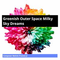 Composer Melvin Fromm Jr - Greenish Outer Space Milky Sky Dreams