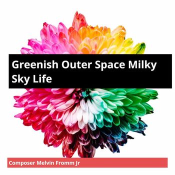 Composer Melvin Fromm Jr - Greenish Outer Space Milky Sky Life