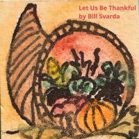 Bill Svarda - Let Us Be Thankful