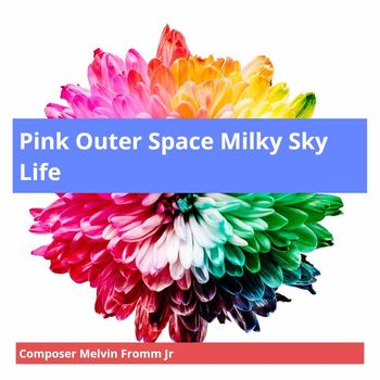 Composer Melvin Fromm Jr - Pink Outer Space Milky Sky Life