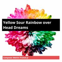 Composer Melvin Fromm Jr - Yellow Sour Rainbow over Head Dreams