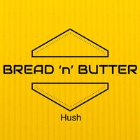 Bread 'n' Butter - Hush