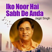 Jagjit Singh - Iko Noor Hai Sabh De Anda