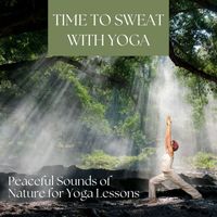 Glenda Horse - Time to Sweat with Yoga: Peaceful Sounds of Nature for Yoga Lessons